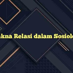 Makna Relasi dalam Sosiologi