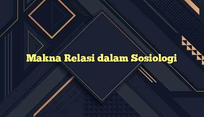 Makna Relasi dalam Sosiologi