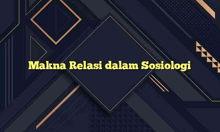 Makna Relasi dalam Sosiologi