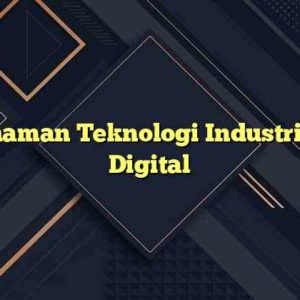 Pemahaman Teknologi Industri di Era Digital