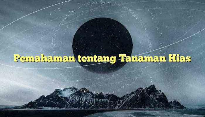 Pemahaman tentang Tanaman Hias