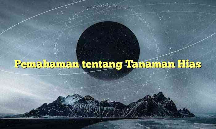 Pemahaman tentang Tanaman Hias